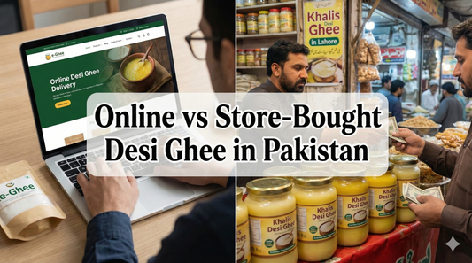 Online vs Store-Bought Desi Ghee in Pakistan: Which One Makes Sense